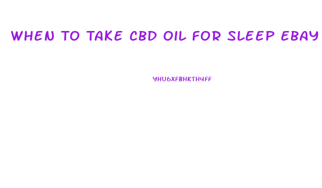 When To Take Cbd Oil For Sleep Ebay