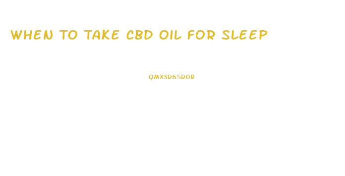 When To Take Cbd Oil For Sleep
