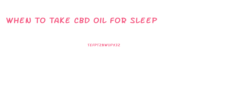 When To Take Cbd Oil For Sleep