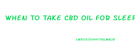 When To Take Cbd Oil For Sleep