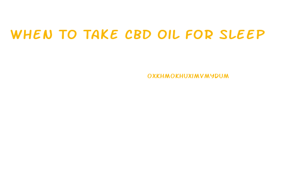When To Take Cbd Oil For Sleep