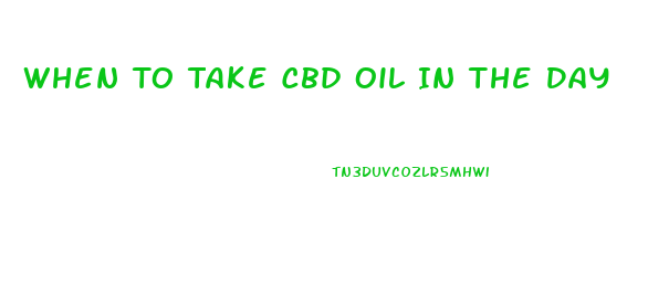 When To Take Cbd Oil In The Day