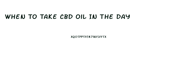 When To Take Cbd Oil In The Day
