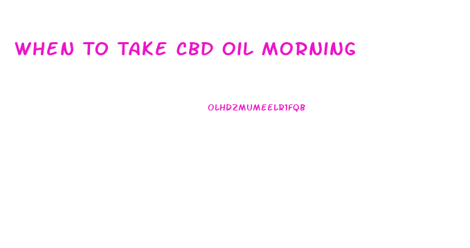 When To Take Cbd Oil Morning