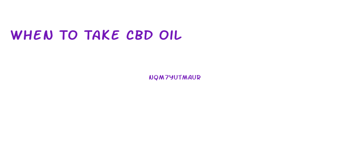 When To Take Cbd Oil