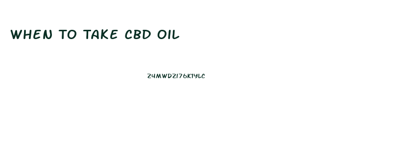 When To Take Cbd Oil