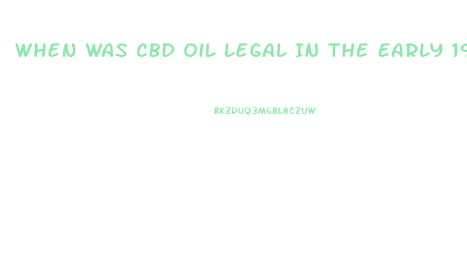 When Was Cbd Oil Legal In The Early 1900s