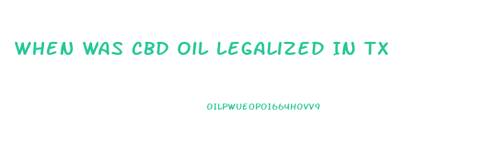 When Was Cbd Oil Legalized In Tx