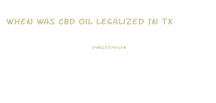 When Was Cbd Oil Legalized In Tx