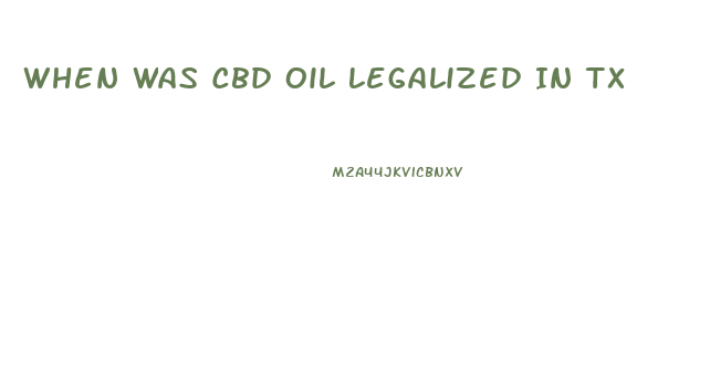 When Was Cbd Oil Legalized In Tx