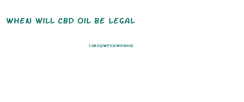 When Will Cbd Oil Be Legal