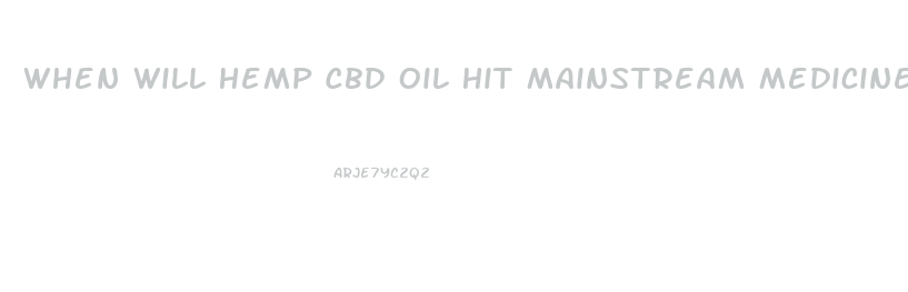 When Will Hemp Cbd Oil Hit Mainstream Medicine