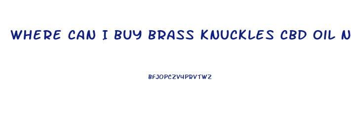 Where Can I Buy Brass Knuckles Cbd Oil Near Me
