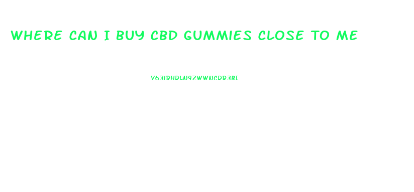 Where Can I Buy Cbd Gummies Close To Me