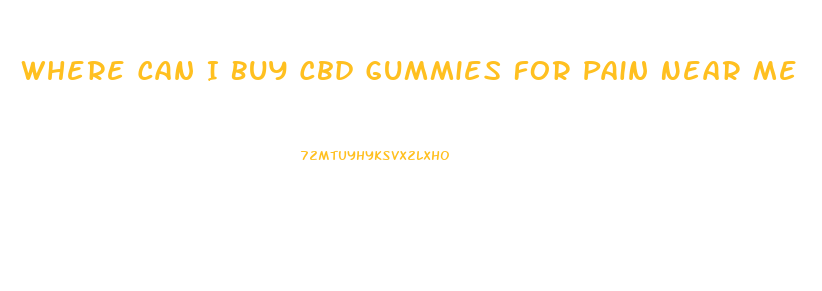 Where Can I Buy Cbd Gummies For Pain Near Me