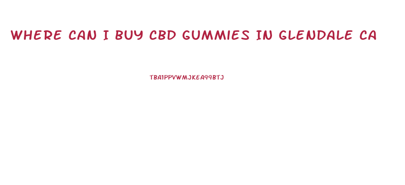 Where Can I Buy Cbd Gummies In Glendale Ca