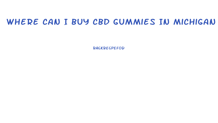 Where Can I Buy Cbd Gummies In Michigan