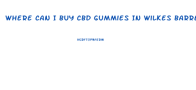 Where Can I Buy Cbd Gummies In Wilkes Barre Pa