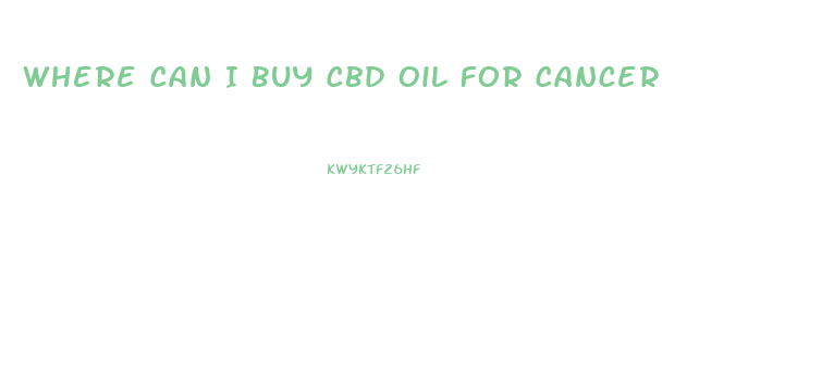 Where Can I Buy Cbd Oil For Cancer