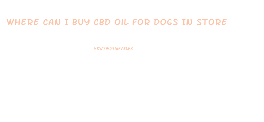 Where Can I Buy Cbd Oil For Dogs In Store
