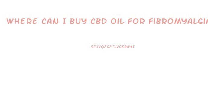 Where Can I Buy Cbd Oil For Fibromyalgia Near Me