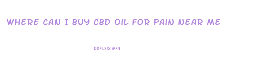 Where Can I Buy Cbd Oil For Pain Near Me