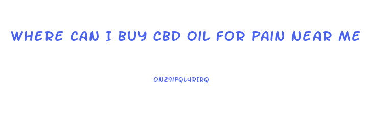 Where Can I Buy Cbd Oil For Pain Near Me