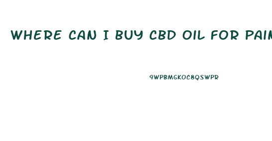Where Can I Buy Cbd Oil For Pain Releif