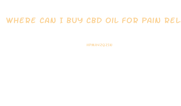 Where Can I Buy Cbd Oil For Pain Releif