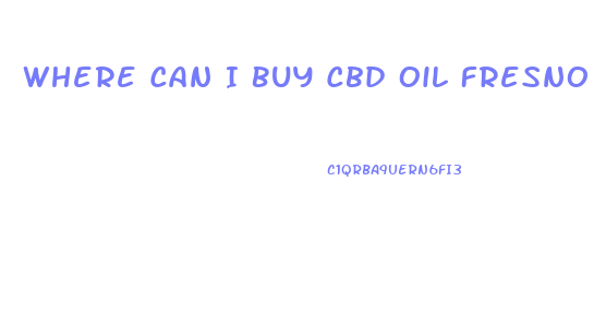 Where Can I Buy Cbd Oil Fresno County