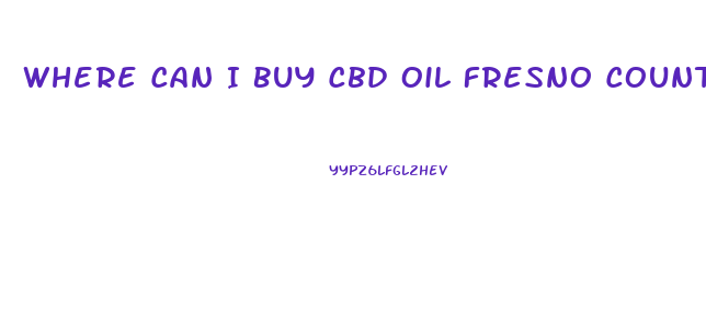 Where Can I Buy Cbd Oil Fresno County