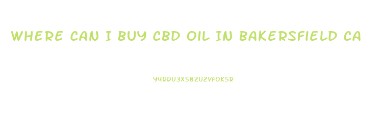 Where Can I Buy Cbd Oil In Bakersfield Ca