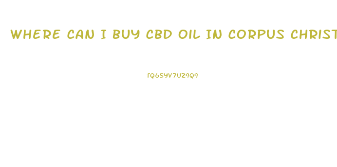 Where Can I Buy Cbd Oil In Corpus Christi Texas