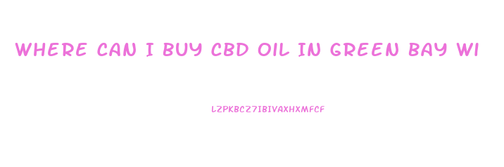 Where Can I Buy Cbd Oil In Green Bay Wi