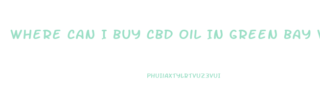 Where Can I Buy Cbd Oil In Green Bay Wi
