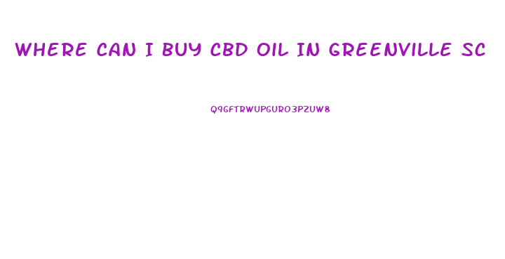 Where Can I Buy Cbd Oil In Greenville Sc