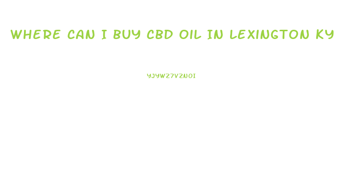 Where Can I Buy Cbd Oil In Lexington Ky