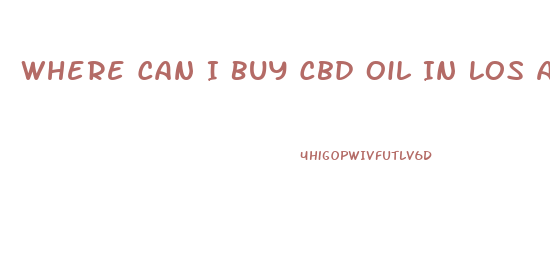 Where Can I Buy Cbd Oil In Los Angeles