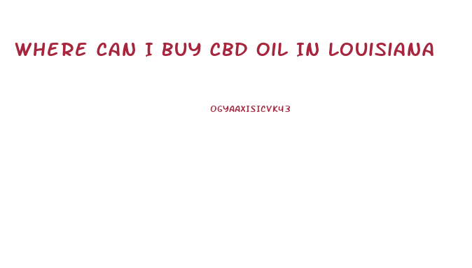 Where Can I Buy Cbd Oil In Louisiana