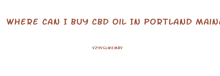 Where Can I Buy Cbd Oil In Portland Maine