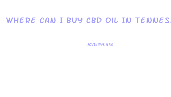Where Can I Buy Cbd Oil In Tennessee