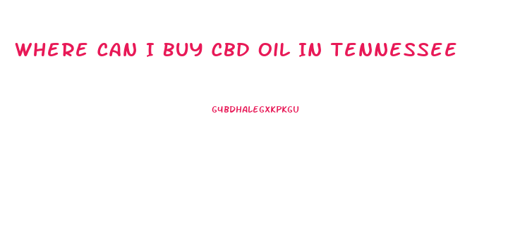 Where Can I Buy Cbd Oil In Tennessee