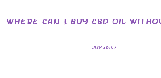 Where Can I Buy Cbd Oil Without Prescription Near Me