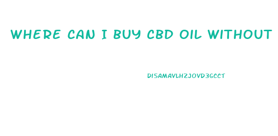 Where Can I Buy Cbd Oil Without Prescription Near Me