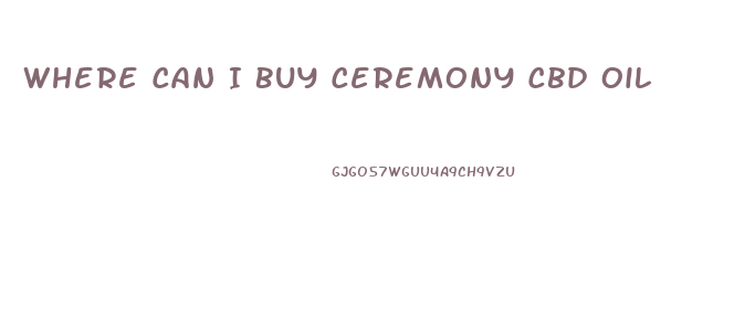 Where Can I Buy Ceremony Cbd Oil