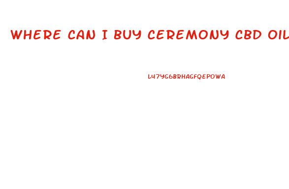 Where Can I Buy Ceremony Cbd Oil