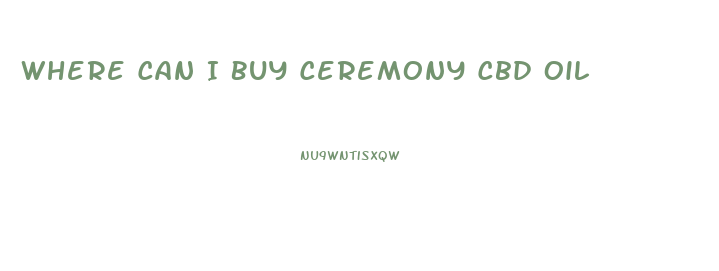 Where Can I Buy Ceremony Cbd Oil