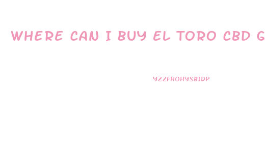 Where Can I Buy El Toro Cbd Gummies