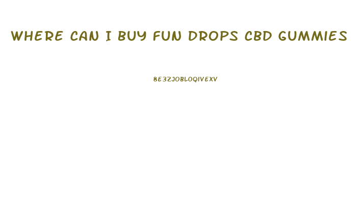 Where Can I Buy Fun Drops Cbd Gummies
