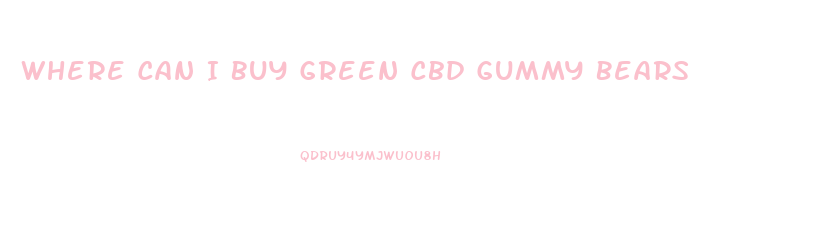 Where Can I Buy Green Cbd Gummy Bears